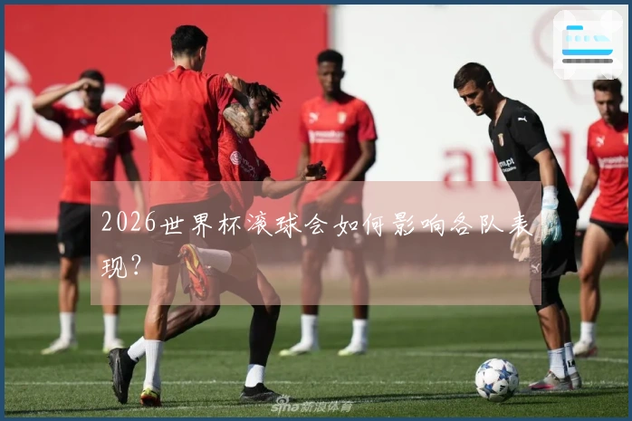2026世界杯滚球会如何影响各队表现？