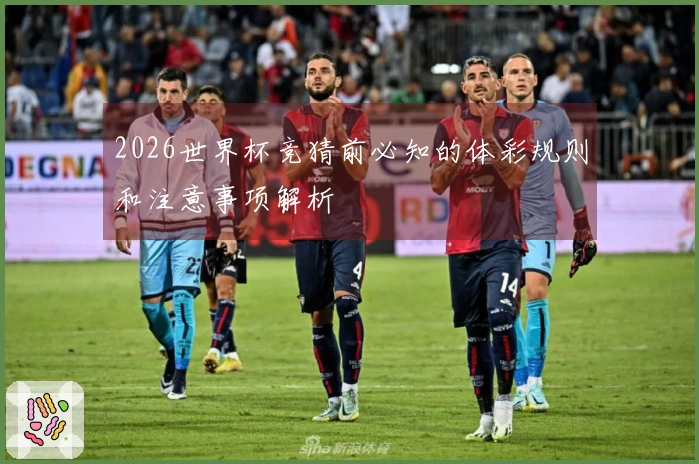 2026世界杯竞猜前必知的体彩规则和注意事项解析