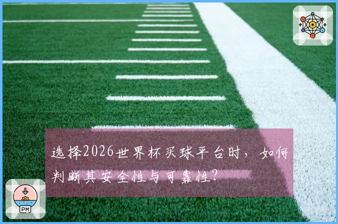 选择2026世界杯买球平台时，如何判断其安全性与可靠性？