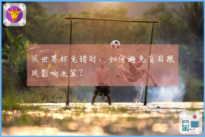 买世界杯竞猜时，如何避免盲目跟风影响决策？