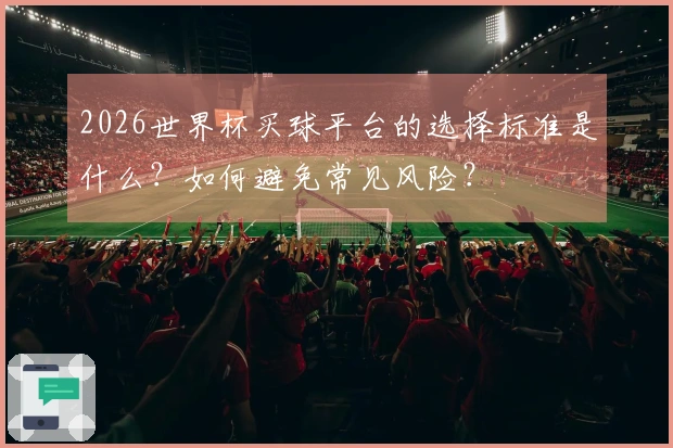 2026世界杯买球平台的选择标准是什么？如何避免常见风险？