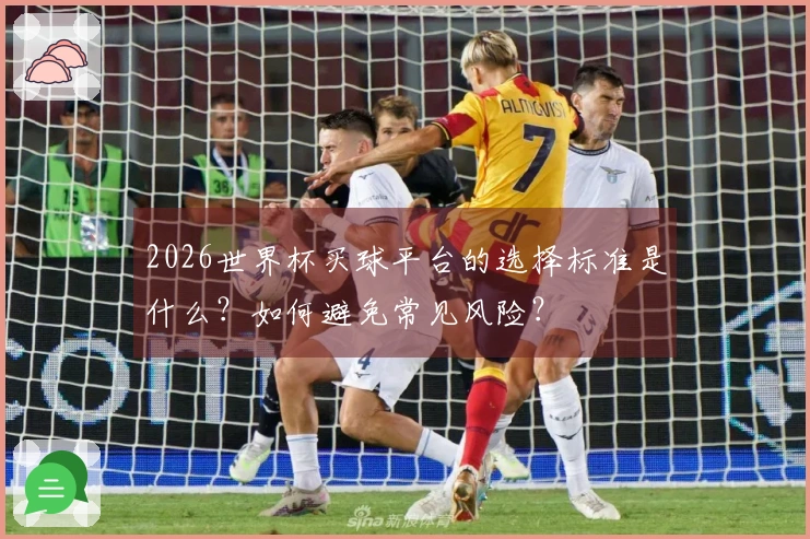 2026世界杯买球平台的选择标准是什么？如何避免常见风险？